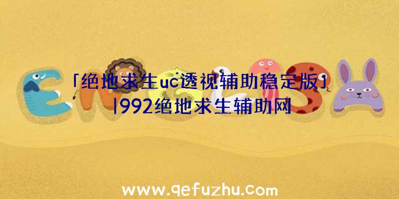 「绝地求生uc透视辅助稳定版」|992绝地求生辅助网